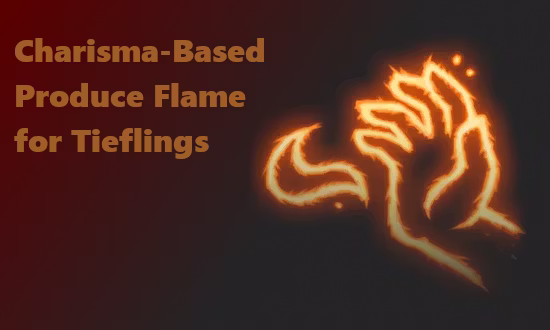 以魅力为基础的‘火焰制造’法术 (Charisma-Based Produce Flame for Tieflings)